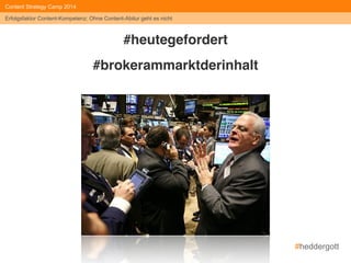 #heddergott 
Content Strategy Camp 2014 
Erfolgsfaktor Content-Kompetenz: Ohne Content-Abitur geht es nicht 
#traditionellertypus 
#unternehmensbotschaftalswahrheit 
 