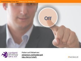 #heddergott 
Off 
Content Strategy Camp 2014 // Dieburg // 10. Oktober 2014 
Folien auf Slideshare 
slideshare.net/heddergott 
http://bit.ly/1rl4zPj 
