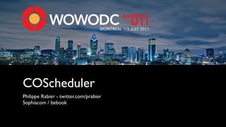 MONTREAL 1/3 JULY 2011




COScheduler
Philippe Rabier - twitter.com/prabier
Sophiacom / bebook
 