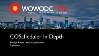MONTREAL JUNE 30, JULY 1ST AND 2ND 2012




COScheduler In Depth
Philippe Rabier - twitter.com/prabier
Sophiacom
 