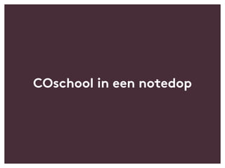 COschool in een notedop
 