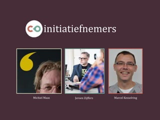 Michiel Maas Jeroen Zijffers Marcel Kesselring
initiatiefnemers
 