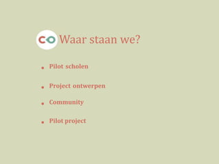 • Pilot scholen
• Project ontwerpen
• Community
• Pilot project
Waar staan we?
 