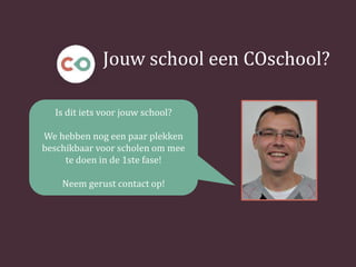Jouw school een COschool?
Is dit iets voor jouw school?
We hebben nog een paar plekken
beschikbaar voor scholen om mee
te doen in de 1ste fase!
Neem gerust contact op!
 