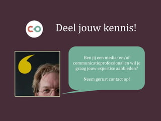 Deel jouw kennis!
Ben jij een media- en/of
communicatieprofessional en wil je
graag jouw expertise aanbieden?
Neem gerust contact op!
 