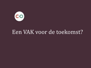 Een VAK voor de toekomst?
 