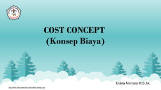 http://www.free-powerpoint-templates-design.com
Diana Marlyna M.S.Ak.
COST CONCEPT
(Konsep Biaya)
 