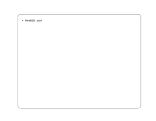 • FreeBSD : port
 