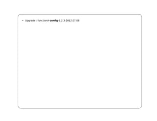 • Upgrade : functionA-config-1.2.3-2012.07.08
 