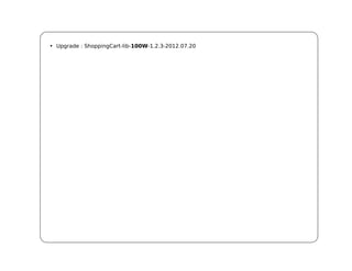 • Upgrade : ShoppingCart-lib-100W-1.2.3-2012.07.20
 