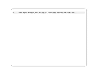 1   echo "mypkg mypkg/ws_host string ws2.coscup.org"|debconf-set-selections
 