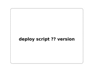 deploy script ?? version
 
