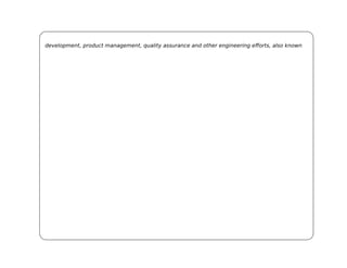 development, product management, quality assurance and other engineering efforts, also known
 