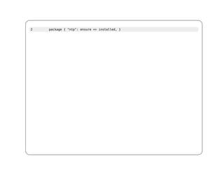 2   package { "ntp": ensure => installed, }
 