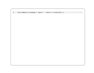 9   class Webservr{ package { "nginx" :   ensure => installed,} }
 