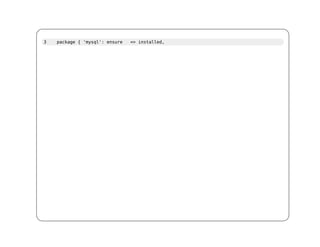 3   package { 'mysql': ensure   => installed,
 