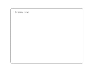 • Dev process : Scrum
 