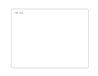 • OS : Linux
 