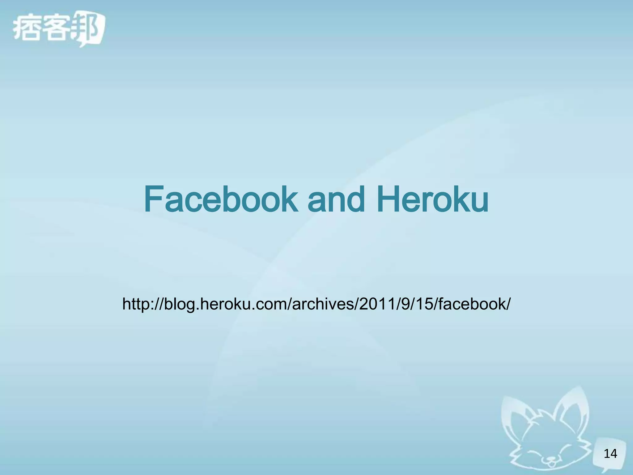 Facebook and Heroku

http://blog.heroku.com/archives/2011/9/15/facebook/




                                                      14
 
