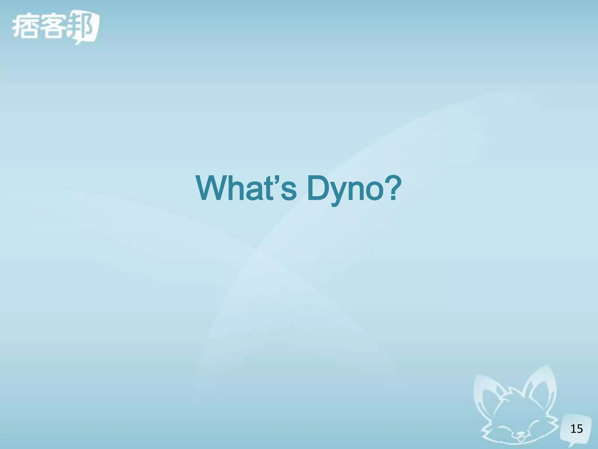 What’s Dyno?




               15
 