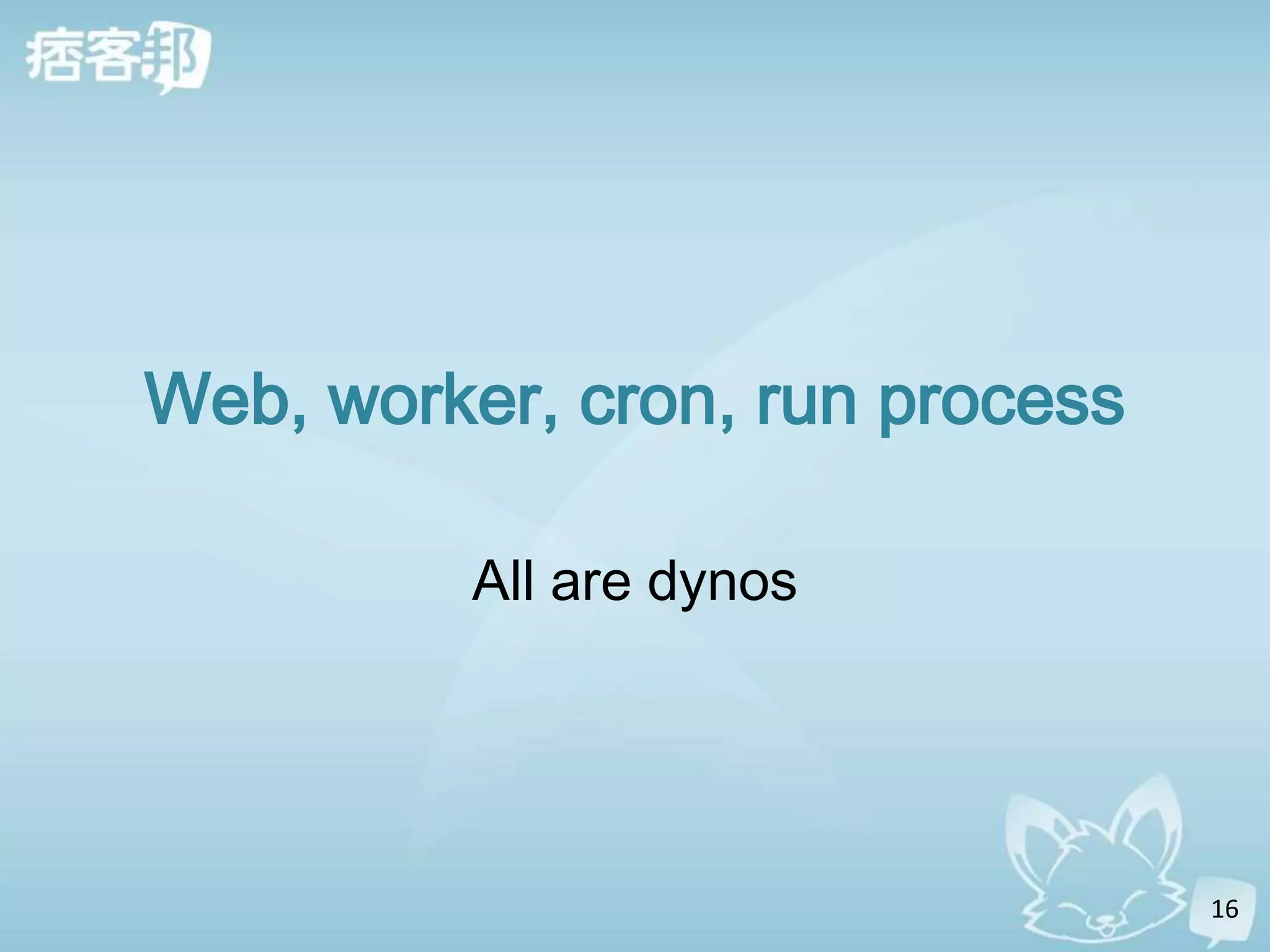 Web, worker, cron, run process

          All are dynos




                                 16
 
