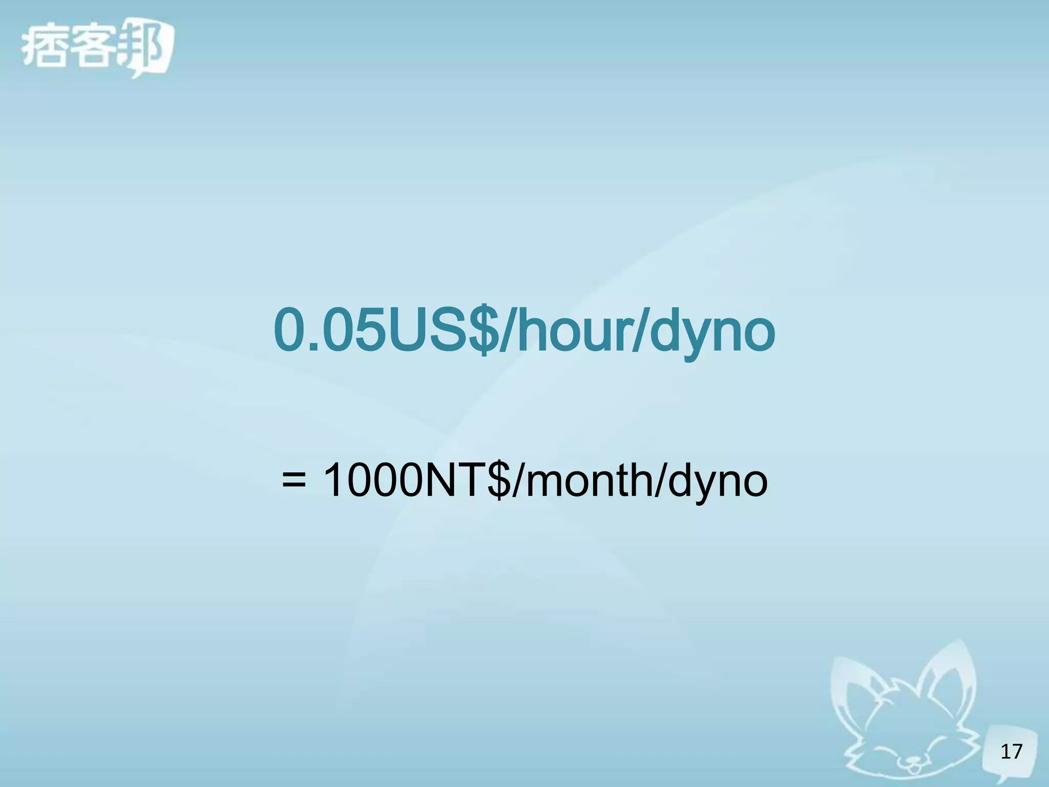 0.05US$/hour/dyno

= 1000NT$/month/dyno




                       17
 