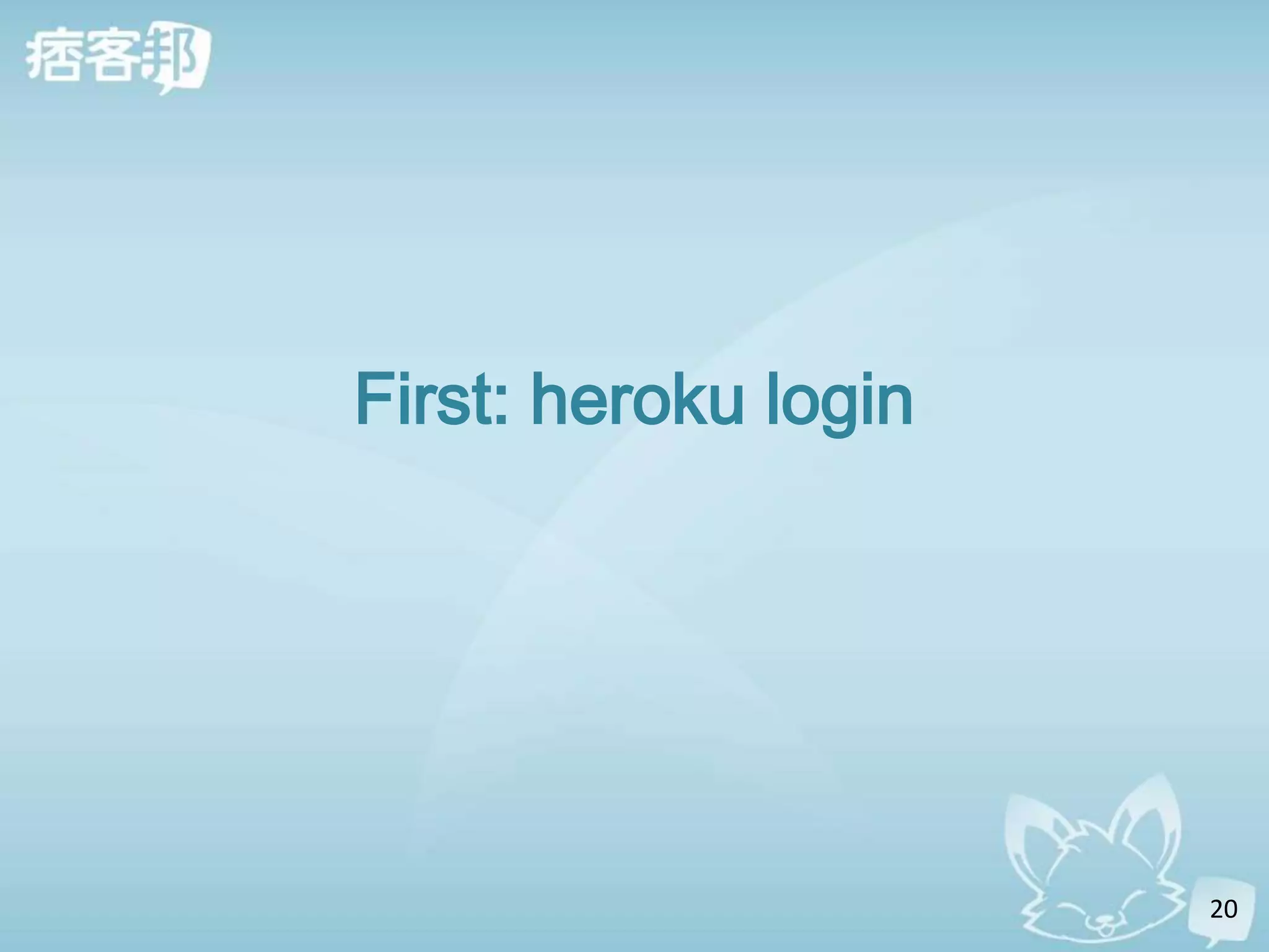 First: heroku login




                      20
 