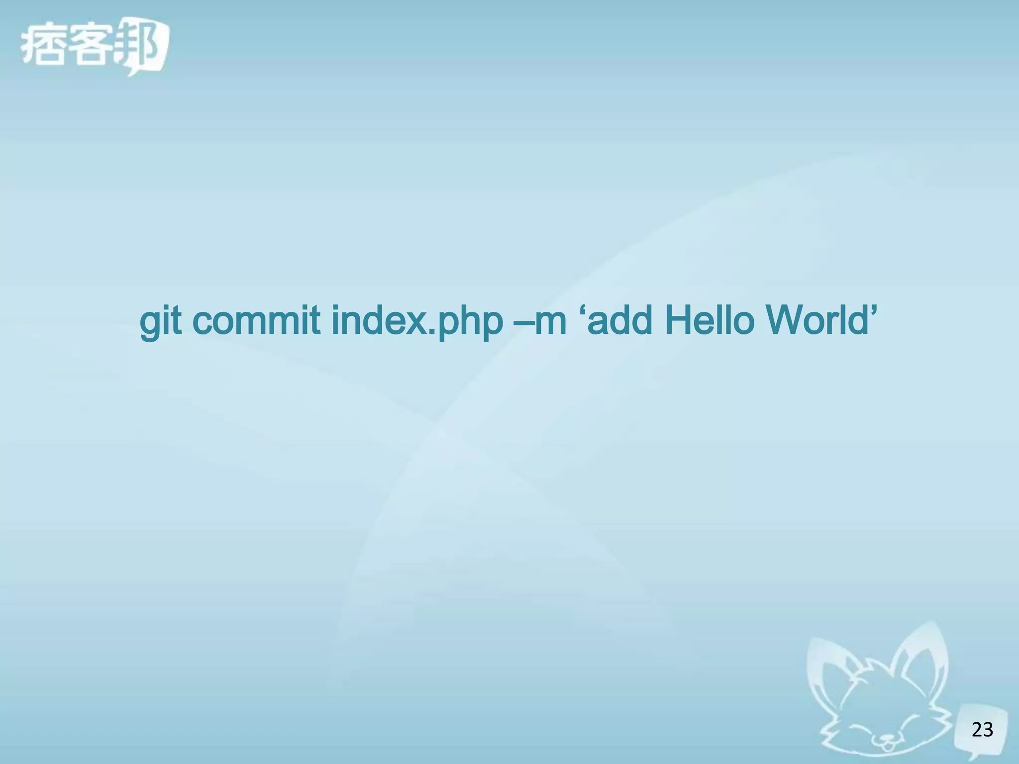 git commit index.php –m ‘add Hello World’




                                            23
 