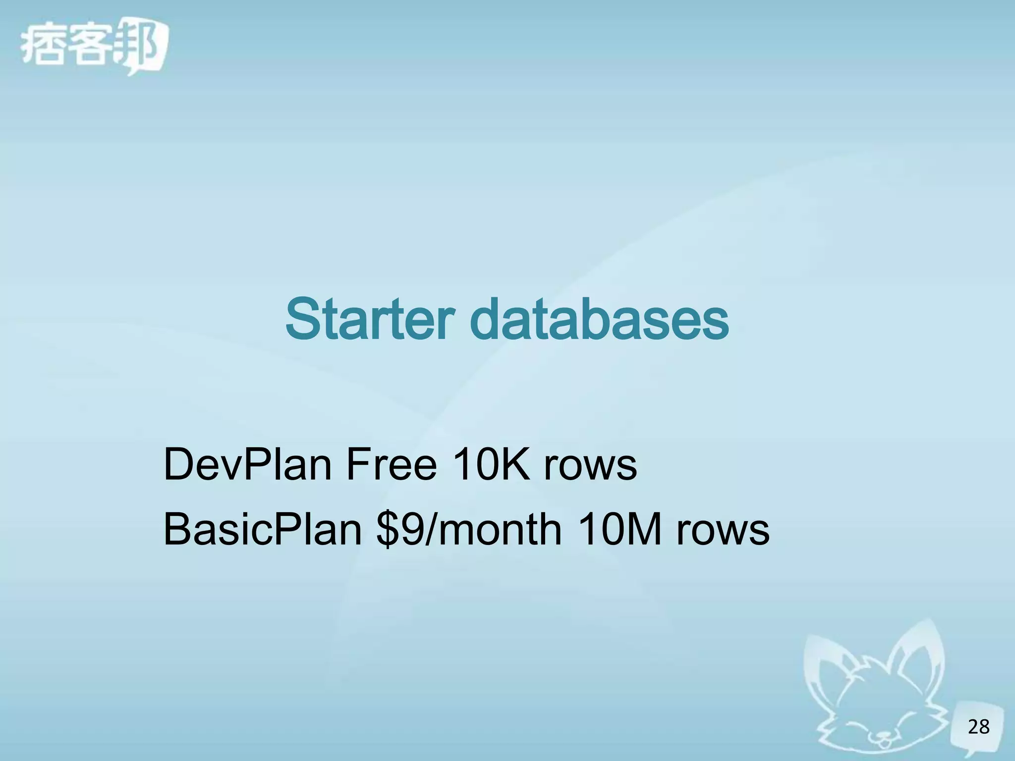 Starter databases

DevPlan Free 10K rows
BasicPlan $9/month 10M rows



                              28
 