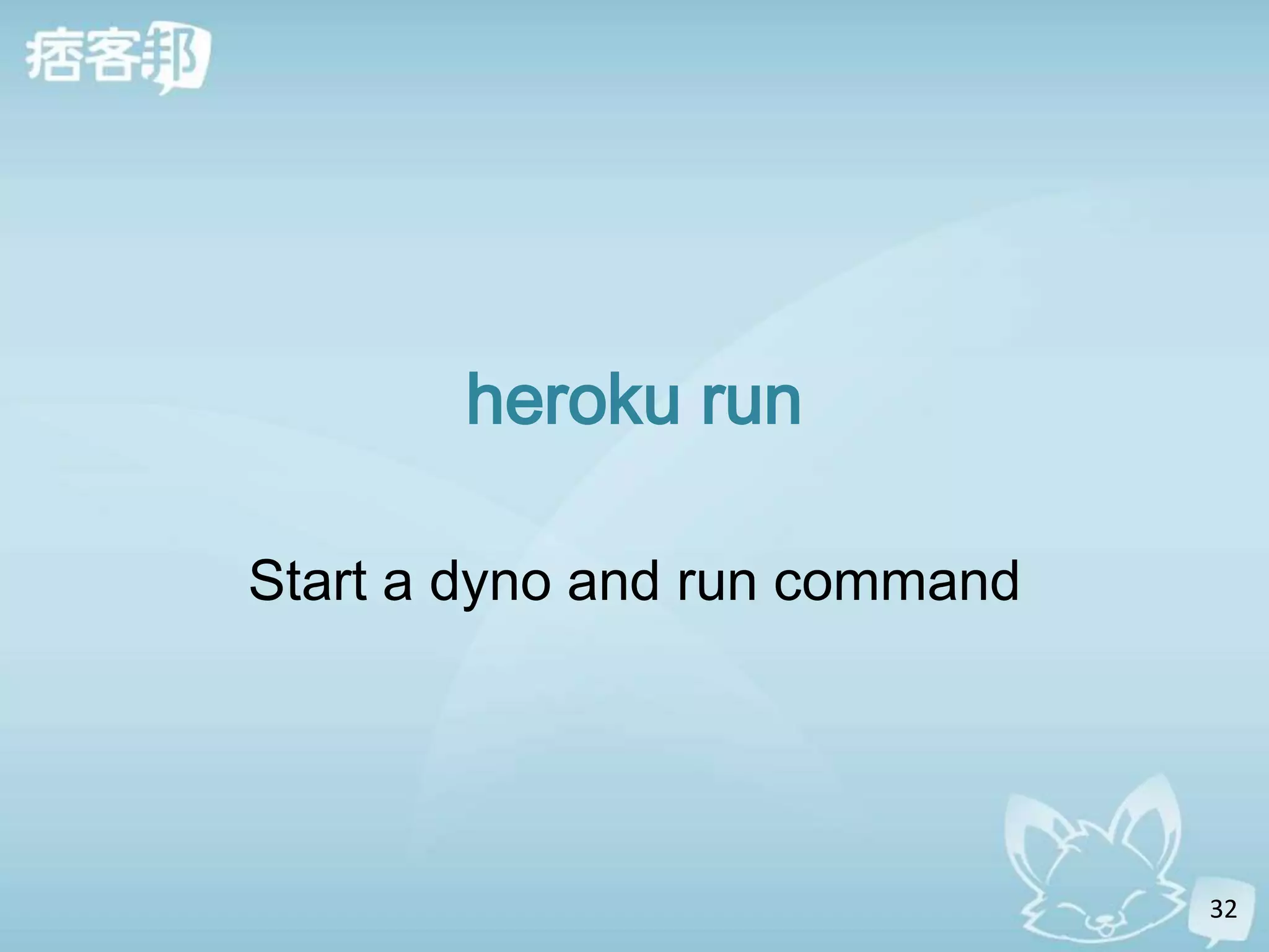 heroku run

Start a dyno and run command




                               32
 