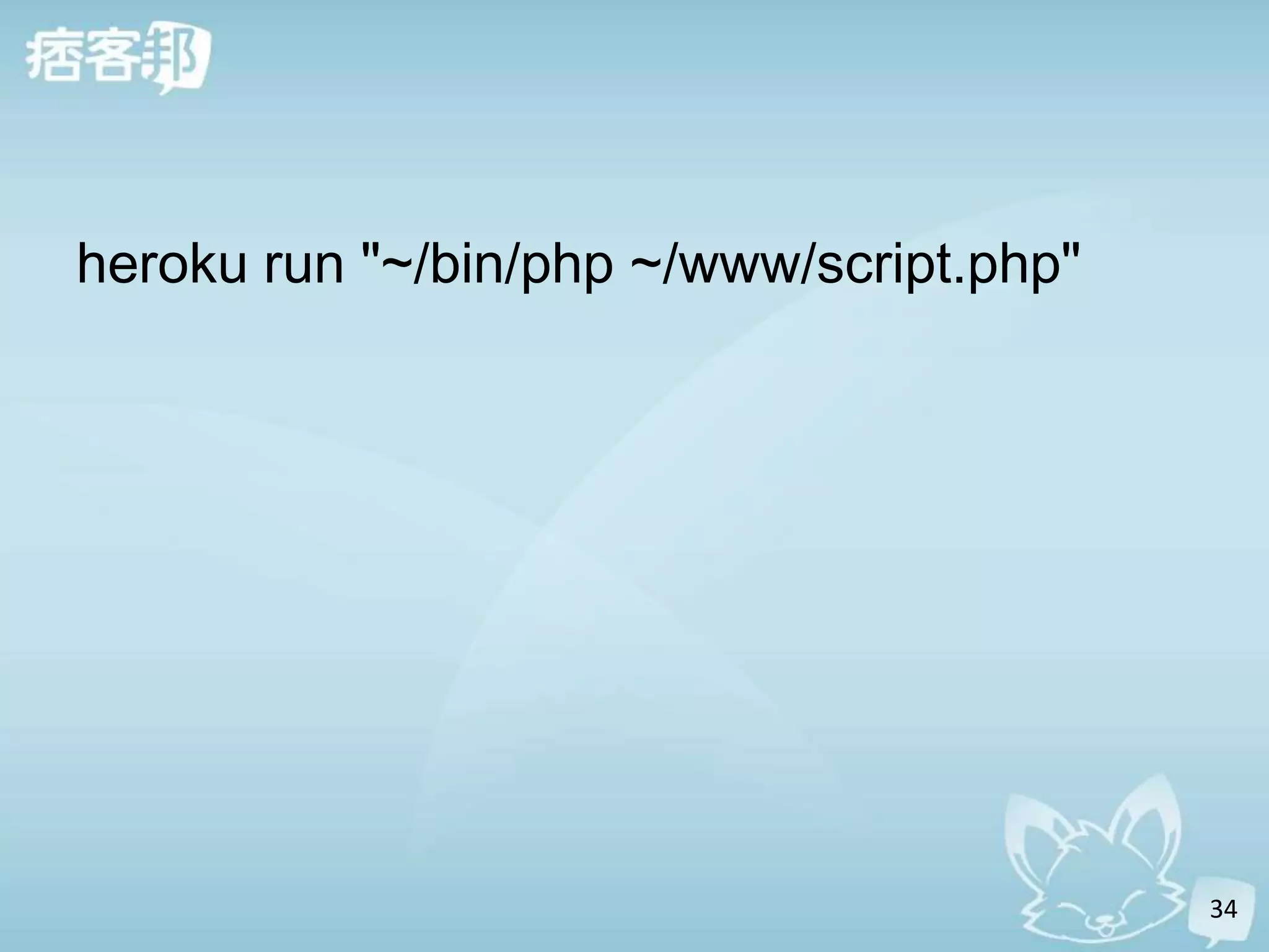 heroku run "~/bin/php ~/www/script.php"




                                          34
 