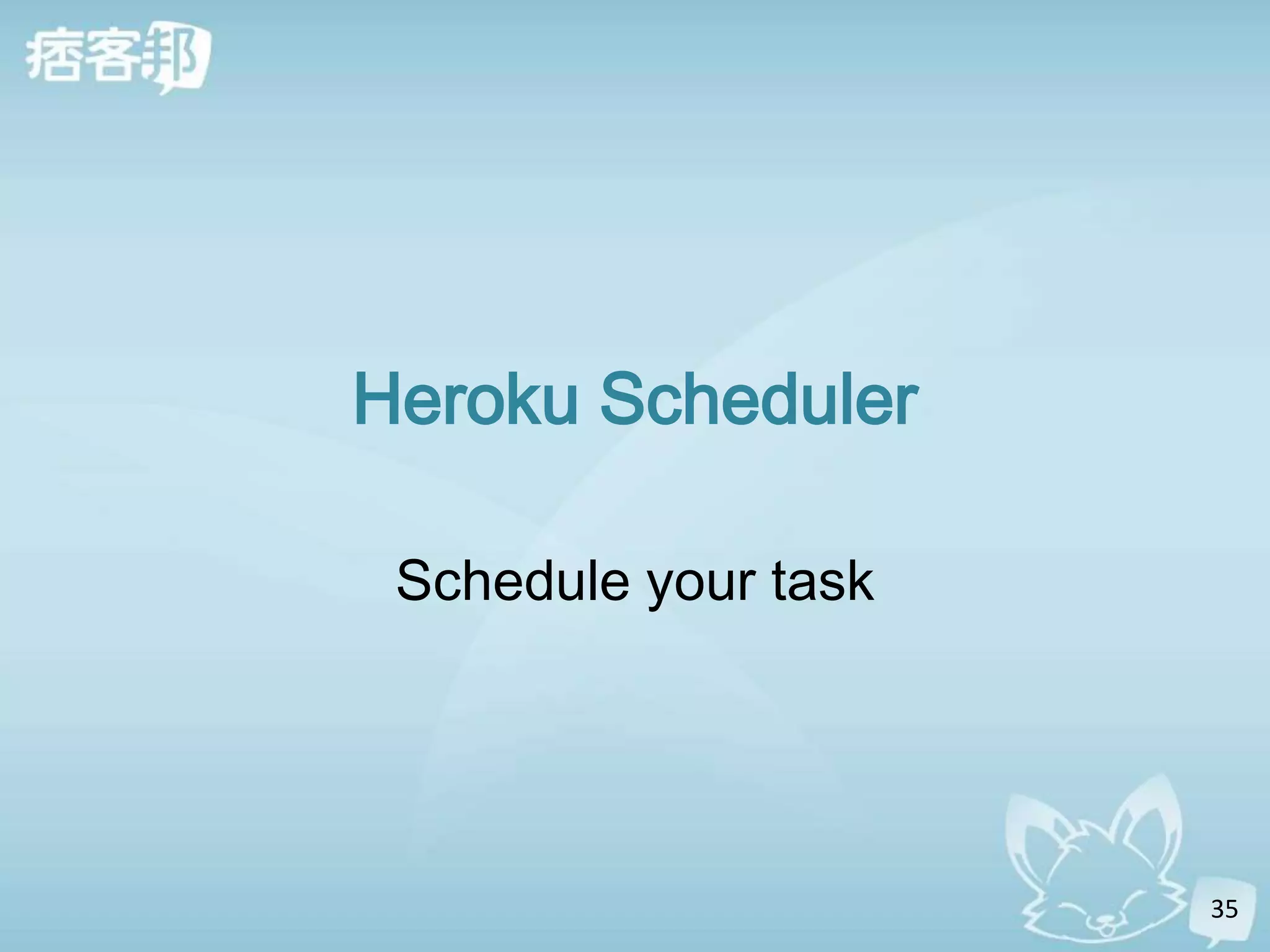 Heroku Scheduler

 Schedule your task




                      35
 