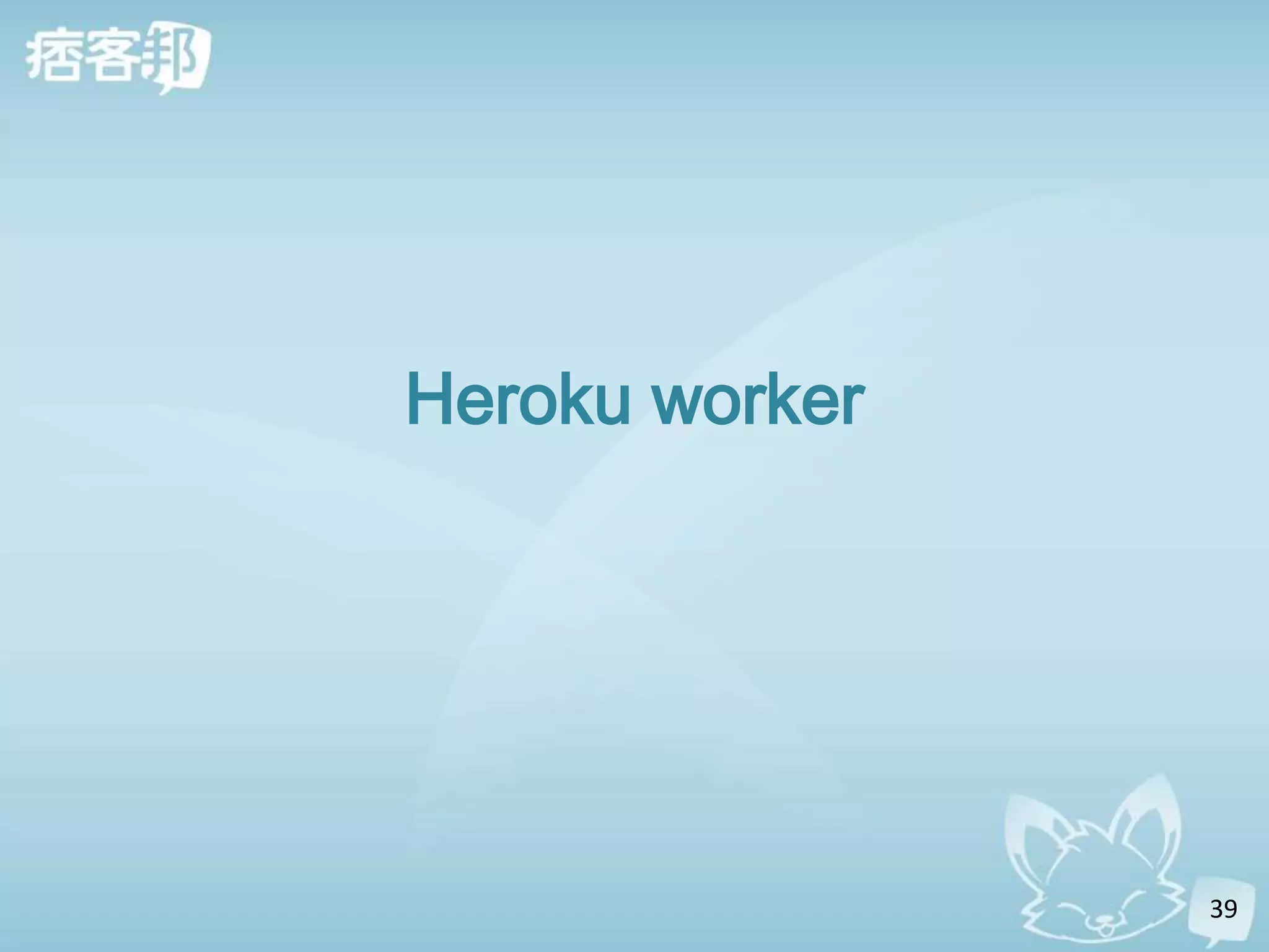 Heroku worker




                39
 