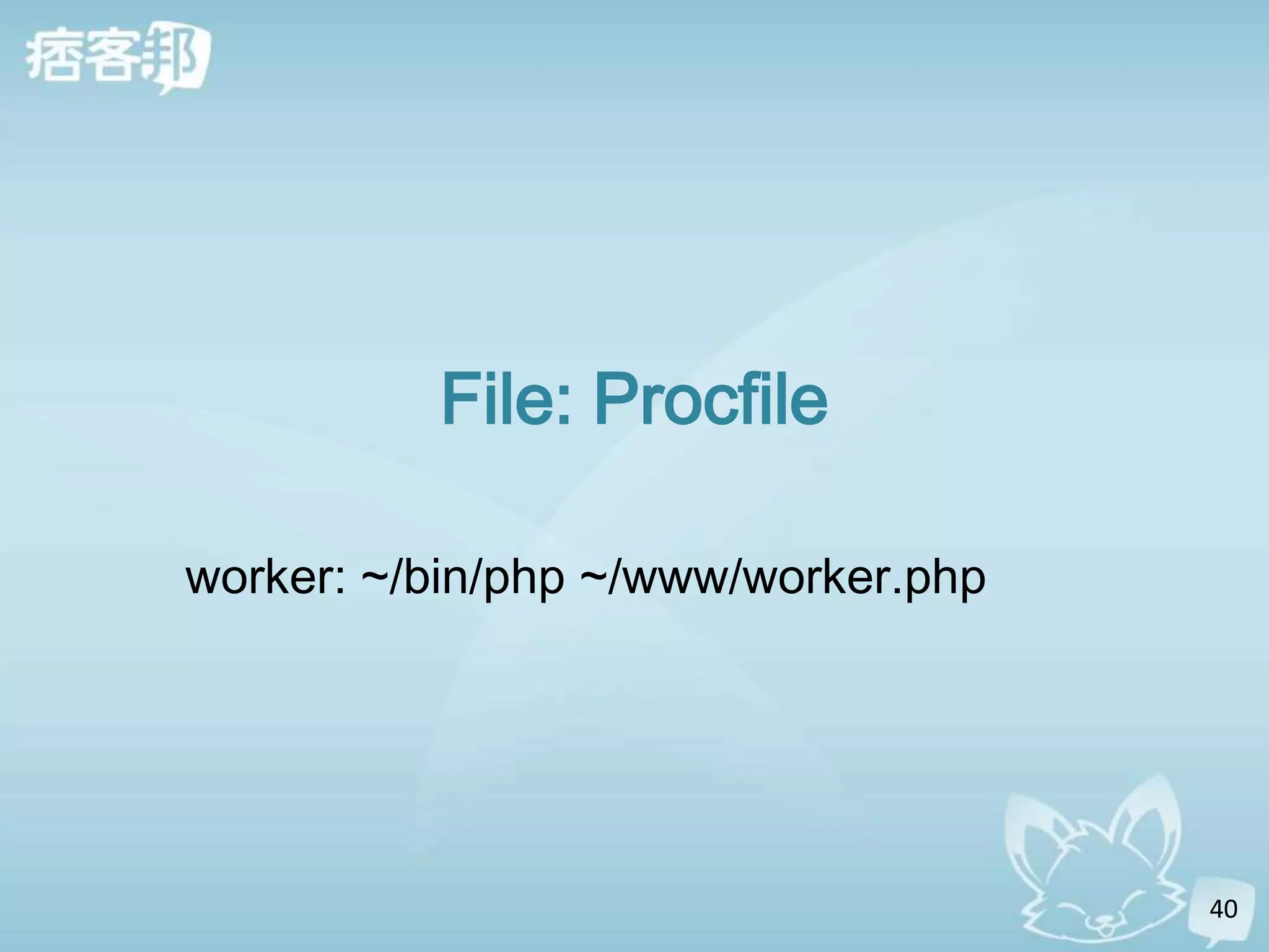File: Procfile

worker: ~/bin/php ~/www/worker.php




                                     40
 