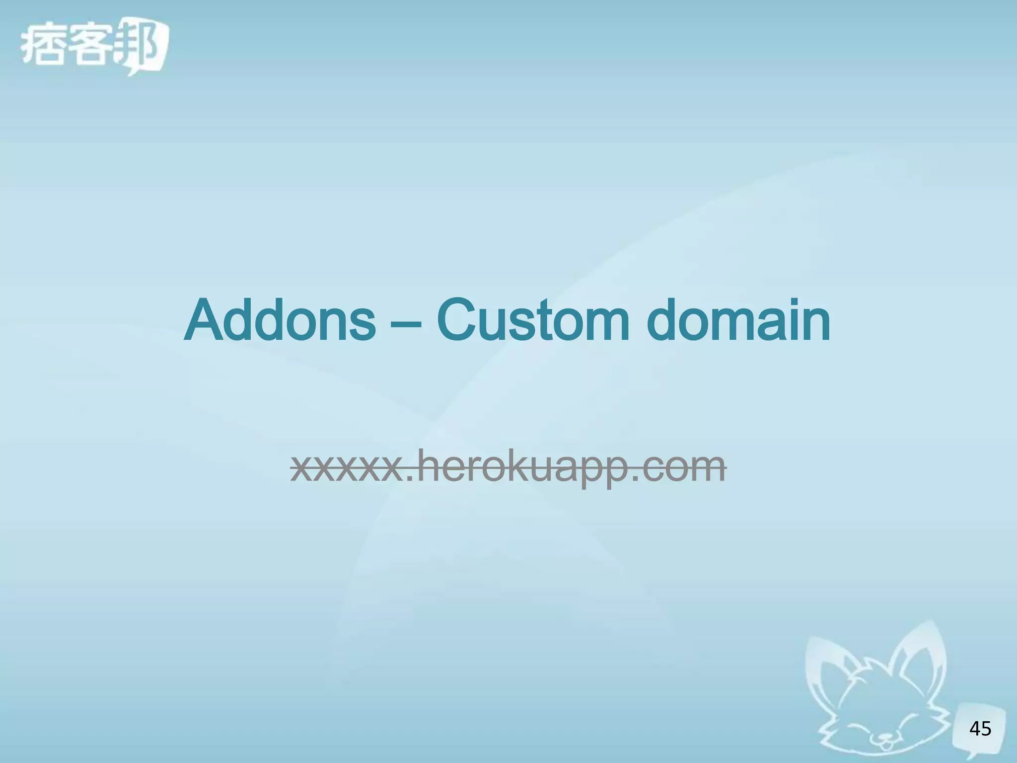 Addons – Custom domain

   xxxxx.herokuapp.com




                         45
 