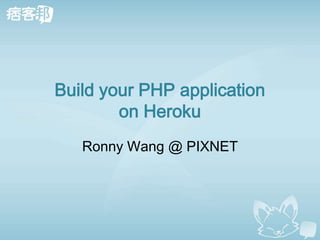 Build your PHP application
        on Heroku
   Ronny Wang @ PIXNET
 