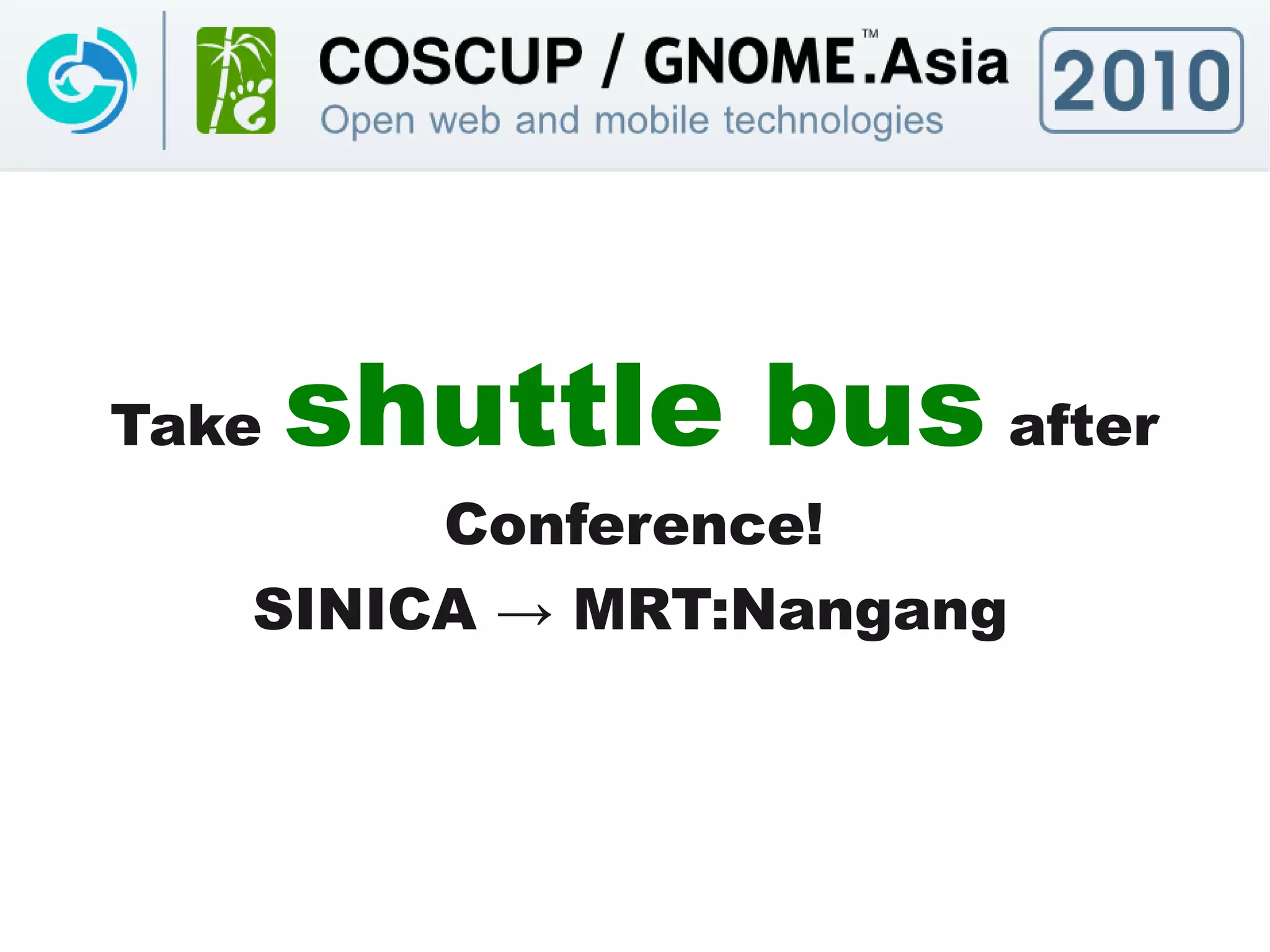 Take   shuttle bus after
        Conference!
   SINICA → MRT:Nangang
 
