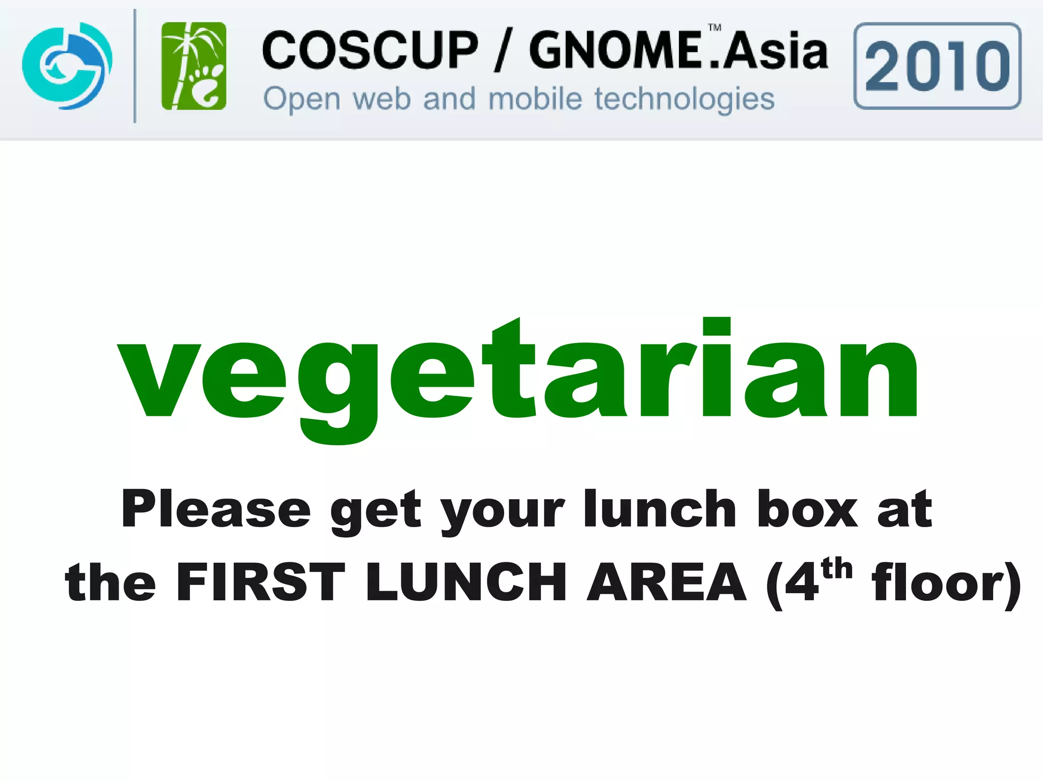 vegetarian
  Please get your lunch box at
the FIRST LUNCH AREA (4 floor)
                          th
 