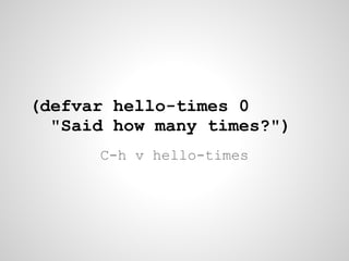 (defvar hello-times 0
  "Said how many times?")
      C-h v hello-times
 