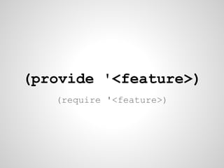 (provide '<feature>)
   (require '<feature>)
 