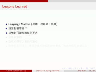 . . . . . .
Lessons Learned
Language Matters (易讀、易除錯、易寫)
語言影響思考 *
括號對可讀性的幫助不大
排版有幫助
短程式碼可以幫助可讀性
理想的程式語言: 覺得用幾句話能說明的事情，就能用幾...