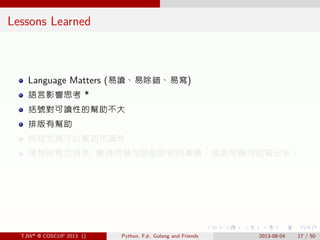 . . . . . .
Lessons Learned
Language Matters (易讀、易除錯、易寫)
語言影響思考 *
括號對可讀性的幫助不大
排版有幫助
短程式碼可以幫助可讀性
理想的程式語言: 覺得用幾句話能說明的事情，就能用幾...