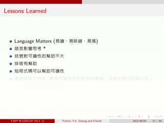 . . . . . .
Lessons Learned
Language Matters (易讀、易除錯、易寫)
語言影響思考 *
括號對可讀性的幫助不大
排版有幫助
短程式碼可以幫助可讀性
理想的程式語言: 覺得用幾句話能說明的事情，就能用幾...