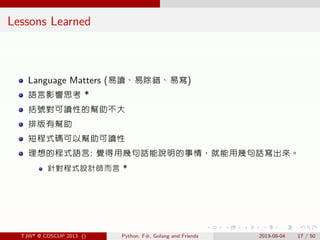 . . . . . .
Lessons Learned
Language Matters (易讀、易除錯、易寫)
語言影響思考 *
括號對可讀性的幫助不大
排版有幫助
短程式碼可以幫助可讀性
理想的程式語言: 覺得用幾句話能說明的事情，就能用幾...
