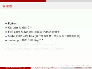 . . . . . .
候選者
Python:
Go: 21st 世紀的 C *
F#: Caml 和.Net 的小孩裝成 Python 的樣子
Scala: 2112 年的 Java (要什麼有什麼，而且沒有不需要的耳朵)
Javascrip...