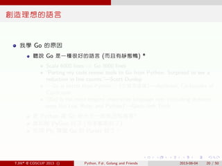 . . . . . .
創造理想的語言
我學 Go 的原因
聽說 Go 是一種很好的語言 (而且有靜態鴨) *
Scala 6000 lines -> Go 3000 lines
“Porting my code review tools to...