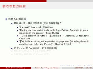 . . . . . .
創造理想的語言
我學 Go 的原因
聽說 Go 是一種很好的語言 (而且有靜態鴨) *
Scala 6000 lines -> Go 3000 lines
“Porting my code review tools to...