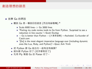 . . . . . .
創造理想的語言
我學 Go 的原因
聽說 Go 是一種很好的語言 (而且有靜態鴨) *
Scala 6000 lines -> Go 3000 lines
“Porting my code review tools to...