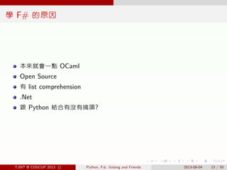 . . . . . .
學 F# 的原因
本來就會一點 OCaml
Open Source
有 list comprehension
.Net
跟 Python 結合有沒有搞頭?
TJW* @ COSCUP 2013 () Python, F#...