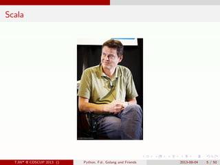 . . . . . .
Scala
TJW* @ COSCUP 2013 () Python, F#, Golang and Friends 2013-08-04 5 / 50
 